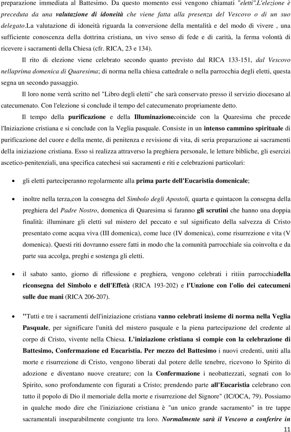 la valutazione di idoneità riguarda la conversione della mentalità e del modo di vivere, una sufficiente conoscenza della dottrina cristiana, un vivo senso di fede e di carità, la ferma volontà di