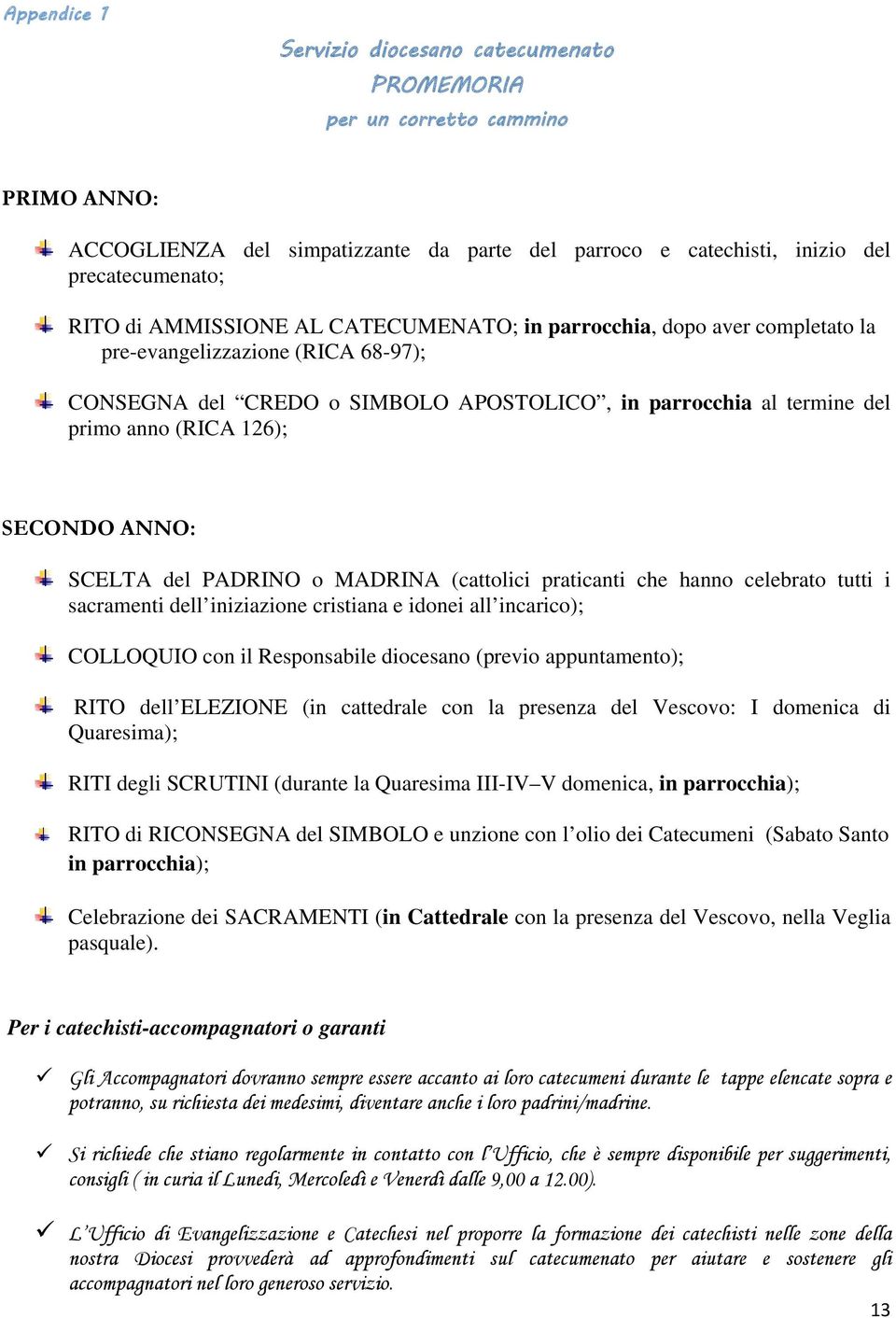 SECONDO ANNO: SCELTA del PADRINO o MADRINA (cattolici praticanti che hanno celebrato tutti i sacramenti dell iniziazione cristiana e idonei all incarico); COLLOQUIO con il Responsabile diocesano