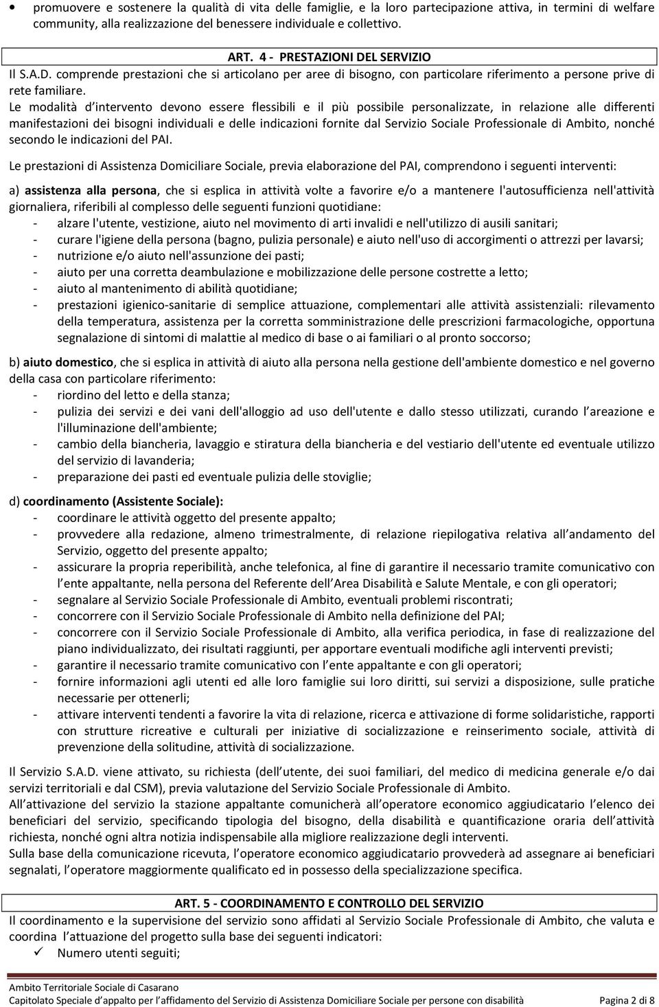 Le modalità d intervento devono essere flessibili e il più possibile personalizzate, in relazione alle differenti manifestazioni dei bisogni individuali e delle indicazioni fornite dal Servizio