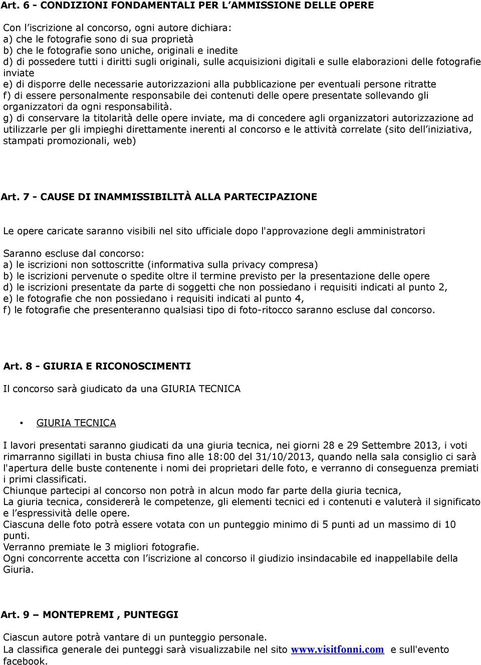 pubblicazione per eventuali persone ritratte f) di essere personalmente responsabile dei contenuti delle opere presentate sollevando gli organizzatori da ogni responsabilità.