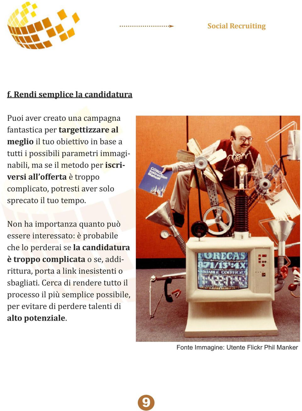 Non ha importanza quanto può essere interessato: è probabile che lo perderai se la candidatura è troppo complicata o se, addirittura, porta a link