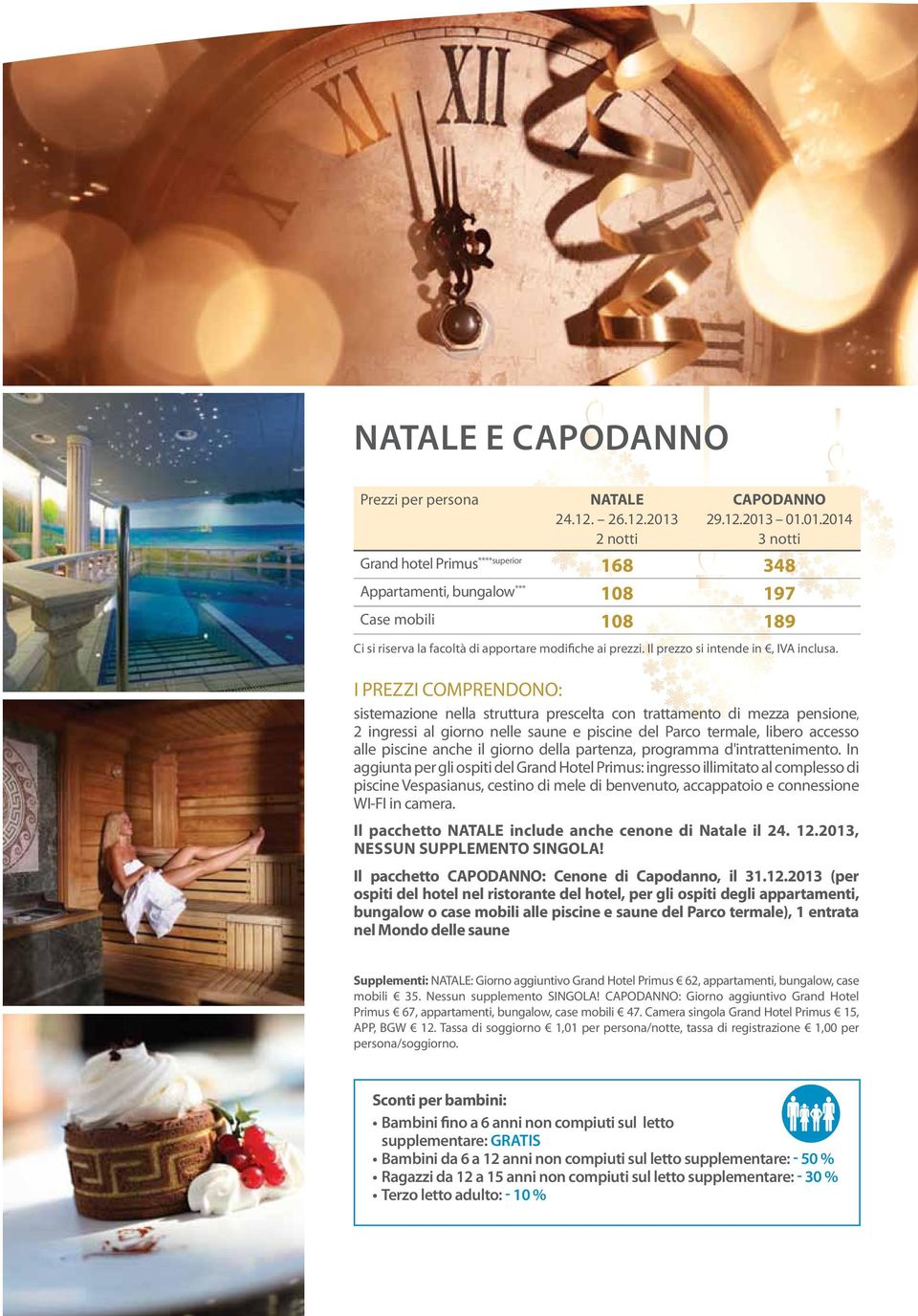 01.01.2014 3 notti Grand hotel Primus ****superior 168 348 Appartamenti, bungalow *** 108 197 Case mobili 108 189 sistemazione nella struttura prescelta con trattamento di mezza pensione, 2 ingressi