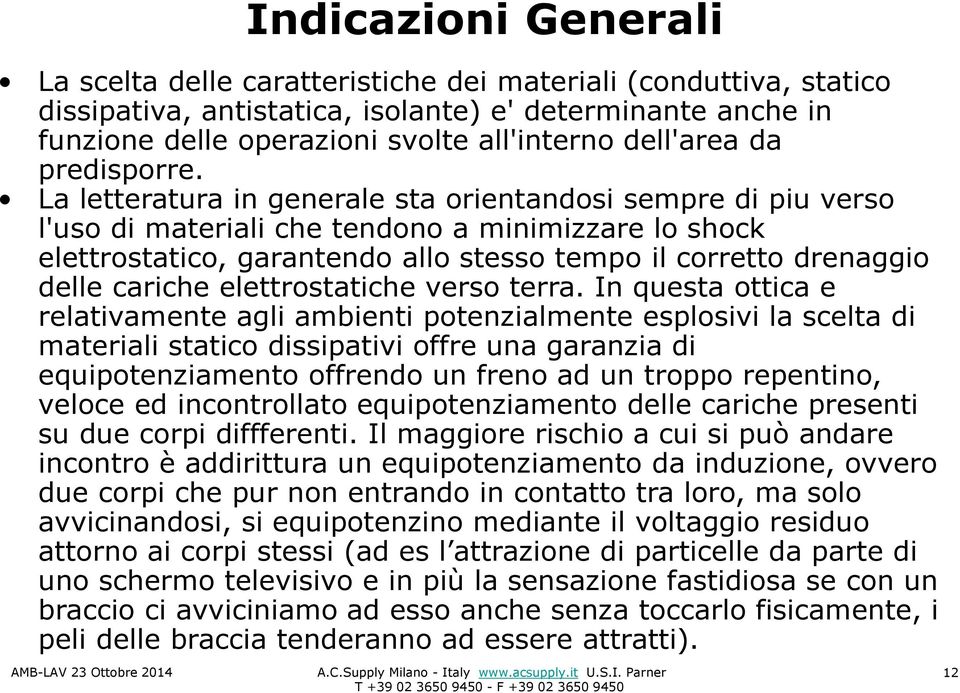 La letteratura in generale sta orientandosi sempre di piuverso l'uso di materiali che tendono a minimizzare lo shock elettrostatico, garantendo allo stesso tempo il corretto drenaggio delle cariche