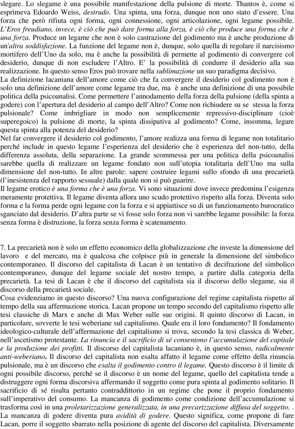 L Eros freudiano, invece, è ciò che può dare forma alla forza, è ciò che produce una forma che è una forza.