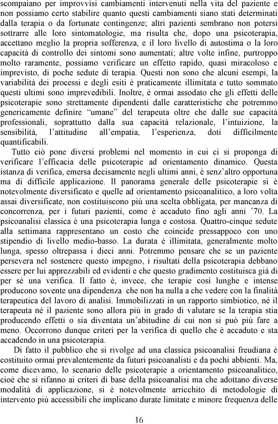 capacità di controllo dei sintomi sono aumentati; altre volte infine, purtroppo molto raramente, possiamo verificare un effetto rapido, quasi miracoloso e imprevisto, di poche sedute di terapia.