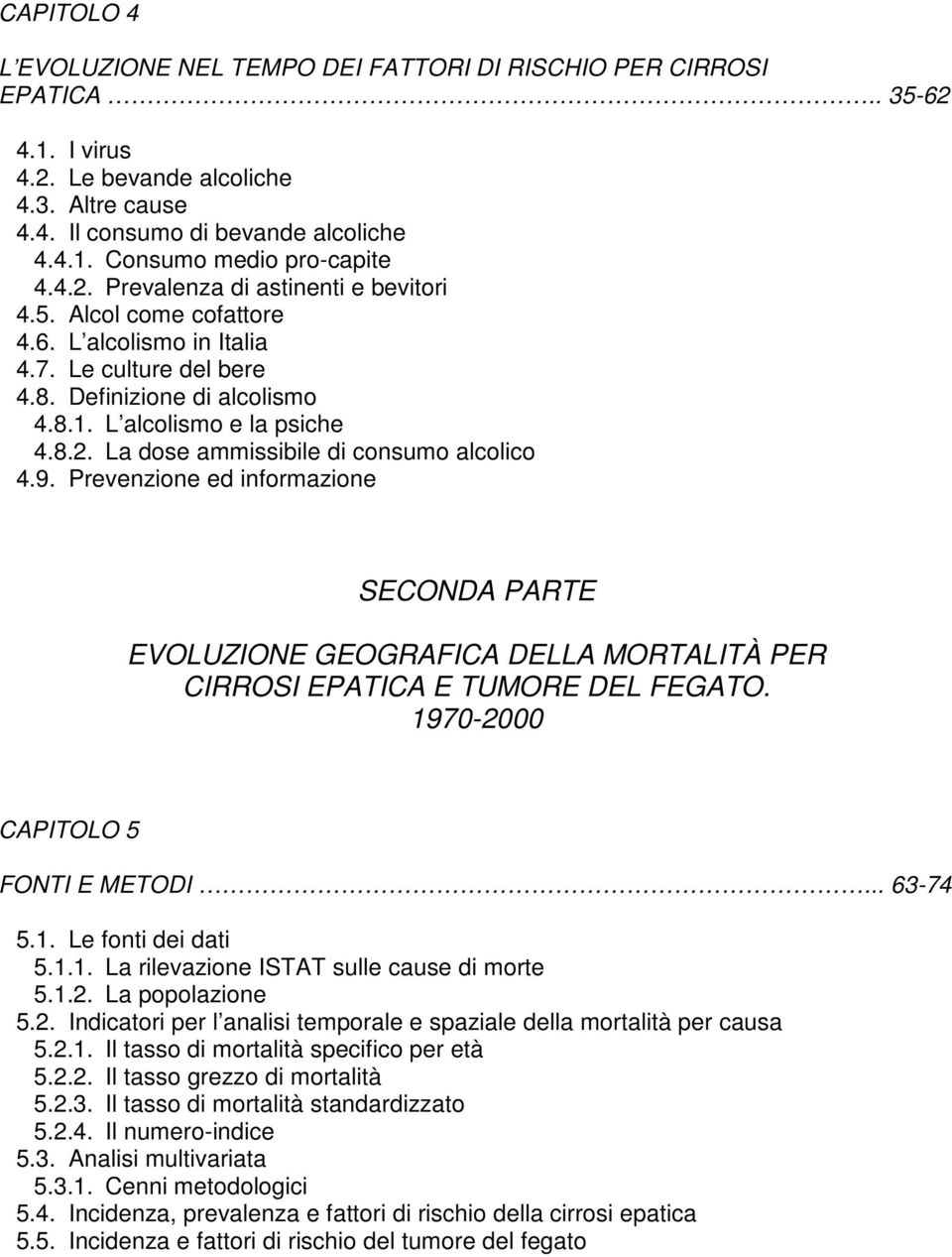 9. Prevenzione ed informazione SECONDA PARTE EVOLUZIONE GEOGRAFICA DELLA MORTALITÀ PER CIRROSI EPATICA E TUMORE DEL FEGATO. 1970-2000 CAPITOLO 5 FONTI E METODI... 63-74 5.1. Le fonti dei dati 5.1.1. La rilevazione ISTAT sulle cause di morte 5.