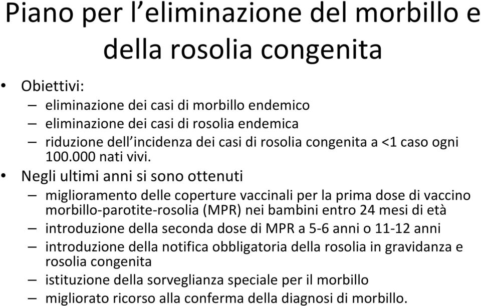 Negli ultimi anni si sono ottenuti miglioramento delle coperture vaccinali per la prima dose di vaccino morbillo-parotite-rosolia (MPR) nei bambini entro 24 mesi di età