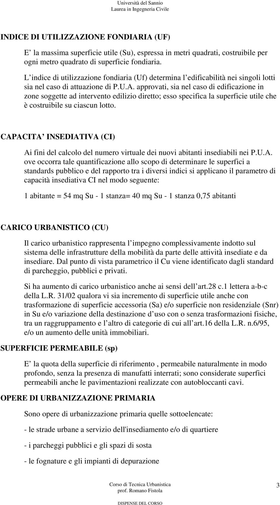 approvati, sia nel caso di edificazione in zone soggette ad intervento edilizio diretto; esso specifica la superficie utile che è costruibile su ciascun lotto.