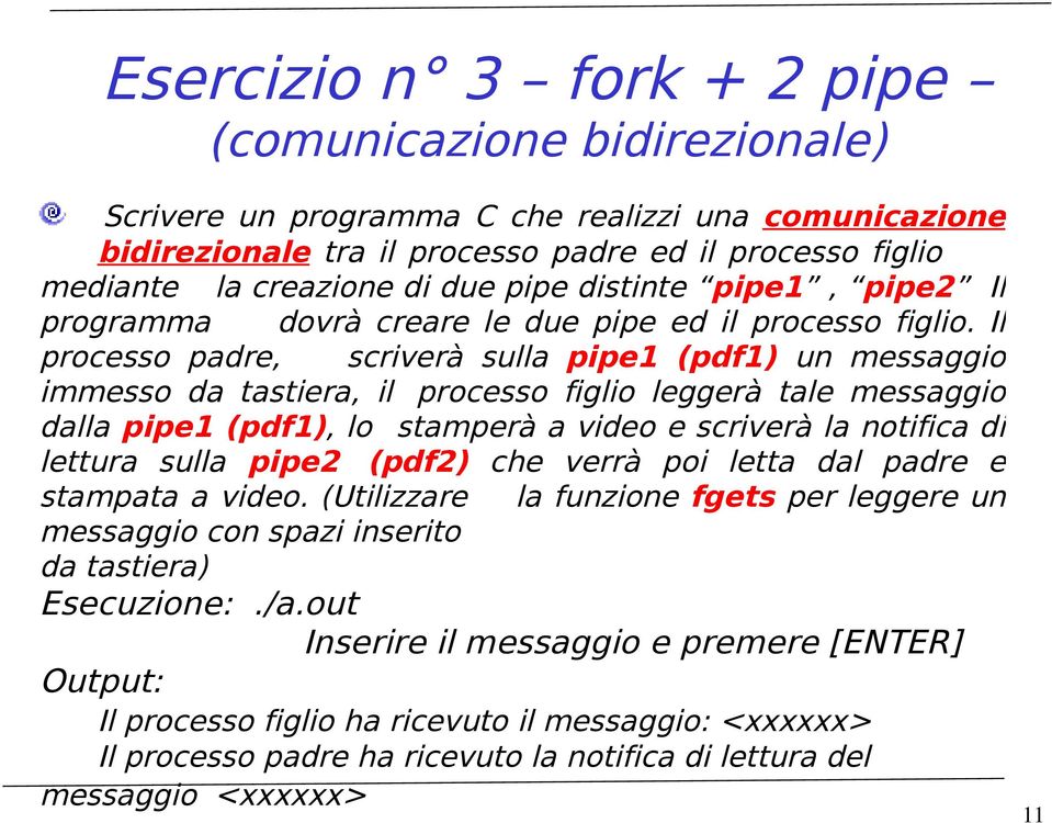 Il processo padre, scriverà sulla pipe1 (pdf1) un messaggio immesso da tastiera, il processo figlio leggerà tale messaggio dalla pipe1 (pdf1), lo stamperà a video e scriverà la notifica di lettura