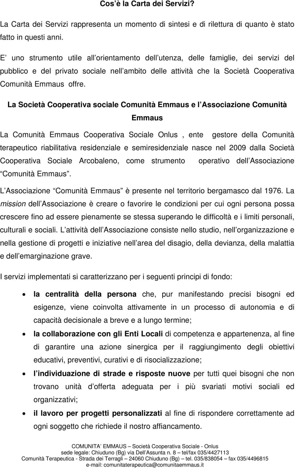 La Società Cooperativa sociale Comunità Emmaus e l Associazione Comunità Emmaus La Comunità Emmaus Cooperativa Sociale Onlus, ente gestore della Comunità terapeutico riabilitativa residenziale e