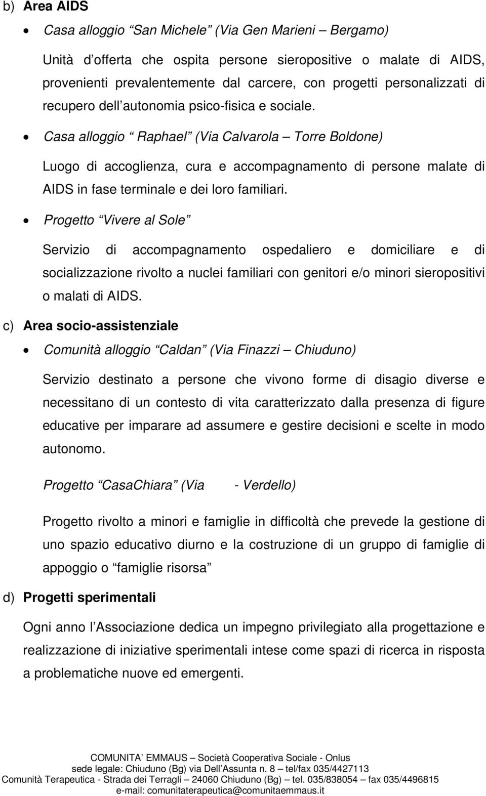 Casa alloggio Raphael (Via Calvarola Torre Boldone) Luogo di accoglienza, cura e accompagnamento di persone malate di AIDS in fase terminale e dei loro familiari.