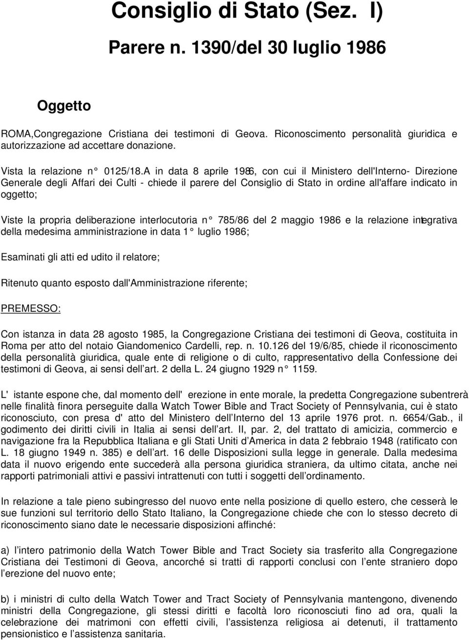 A in data 8 aprile 1986, con cui il Ministero dell'interno- Direzione Generale degli Affari dei Culti - chiede il parere del Consiglio di Stato in ordine all'affare indicato in oggetto; Viste la