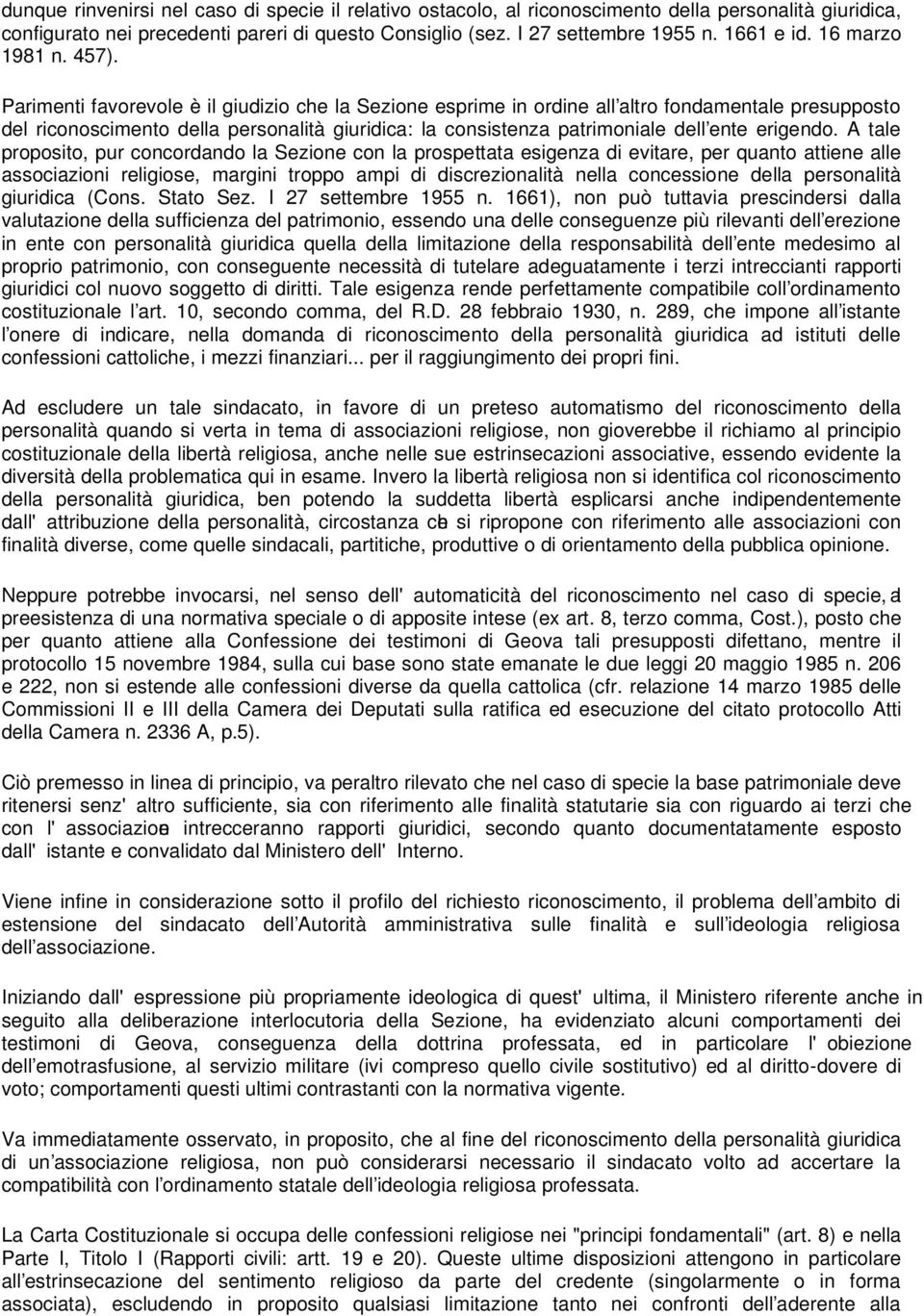 Parimenti favorevole è il giudizio che la Sezione esprime in ordine all altro fondamentale presupposto del riconoscimento della personalità giuridica: la consistenza patrimoniale dell ente erigendo.