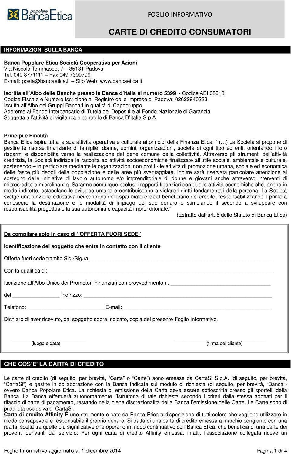 it Iscritta all Albo delle Banche presso la Banca d Italia al numero 5399 - Codice ABI 05018 Codice Fiscale e Numero Iscrizione al Registro delle Imprese di Padova: 02622940233 Iscritta all Albo dei