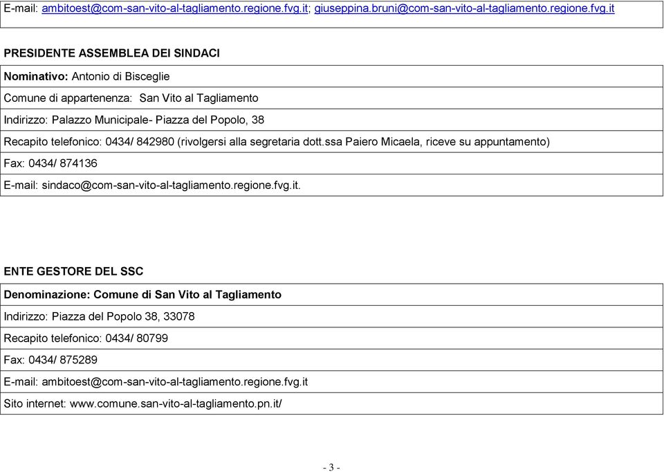 it PRESIDENTE ASSEMBLEA DEI SINDACI Nominativo: Antonio di Bisceglie Comune di appartenenza: San Vito al Tagliamento Indirizzo: Palazzo Municipale- Piazza del Popolo, 38 Recapito telefonico: