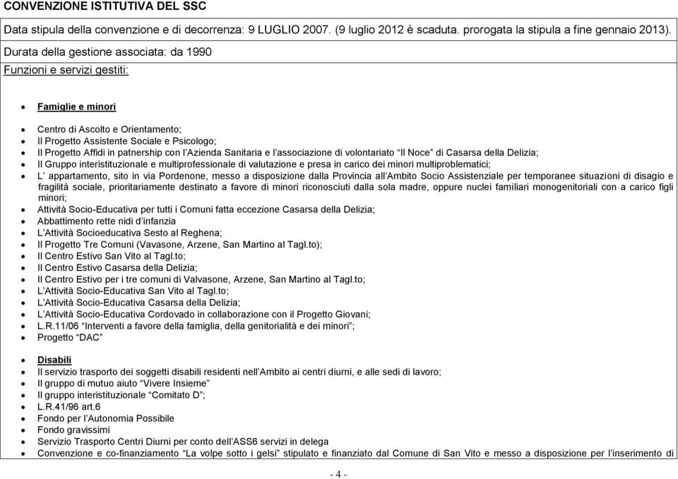 con l Azienda Sanitaria e l associazione di volontariato Il Noce di Casarsa della Delizia; Il Gruppo interistituzionale e multiprofessionale di valutazione e presa in carico dei minori