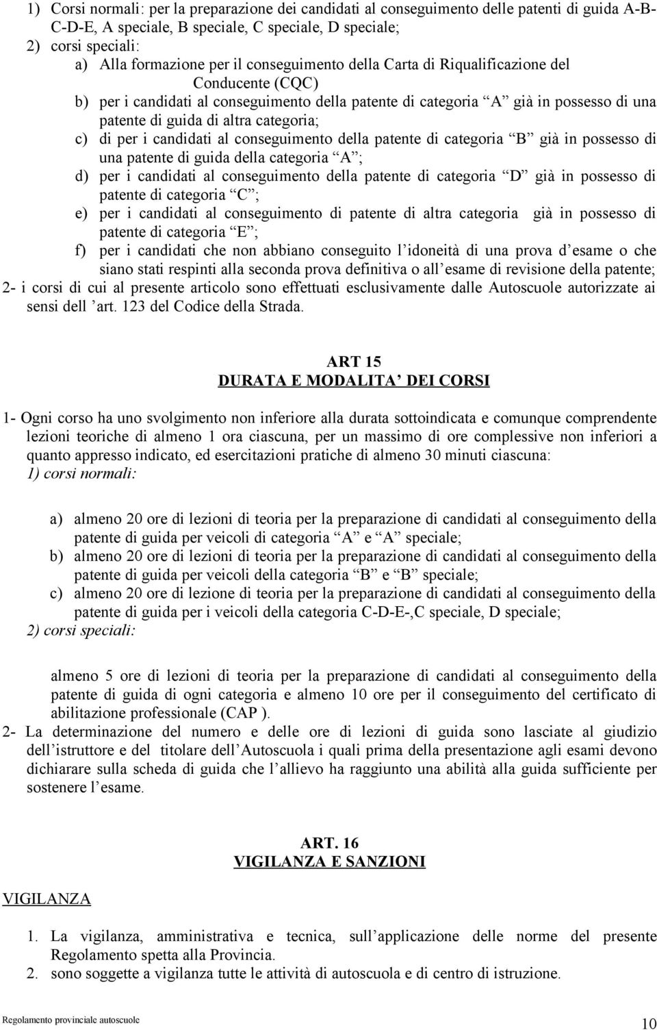 per i candidati al conseguimento della patente di categoria B già in possesso di una patente di guida della categoria A ; d) per i candidati al conseguimento della patente di categoria D già in