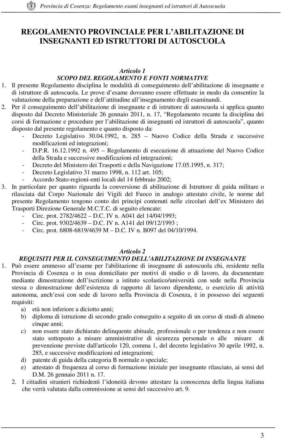 Le prove d esame dovranno essere effettuate in modo da consentire la valutazione della preparazione e dell attitudine all insegnamento degli esaminandi. 2.