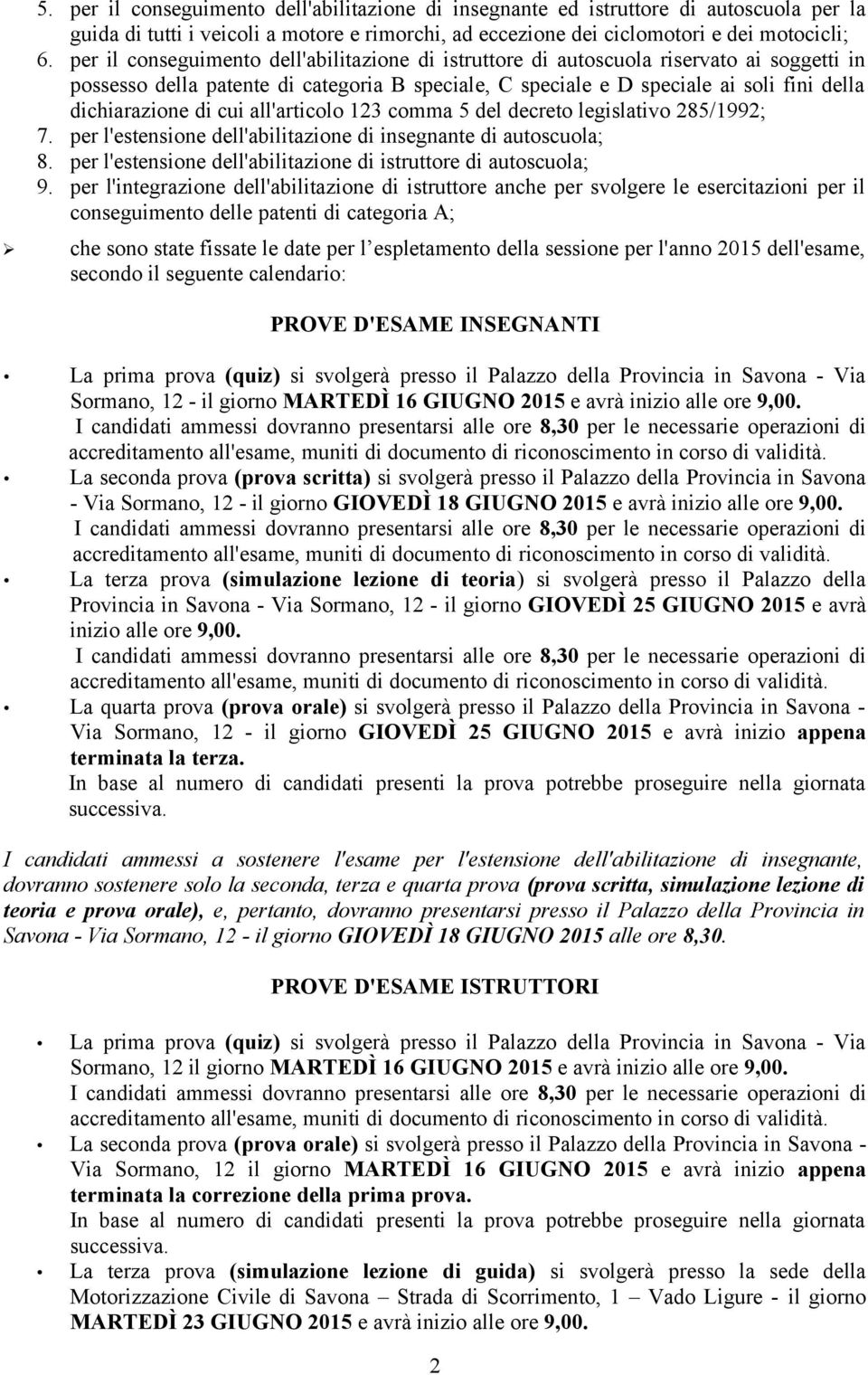 cui all'articolo 123 comma 5 del decreto legislativo 285/1992; 7. per l'estensione dell'abilitazione di insegnante di autoscuola; 8. per l'estensione dell'abilitazione di istruttore di autoscuola; 9.