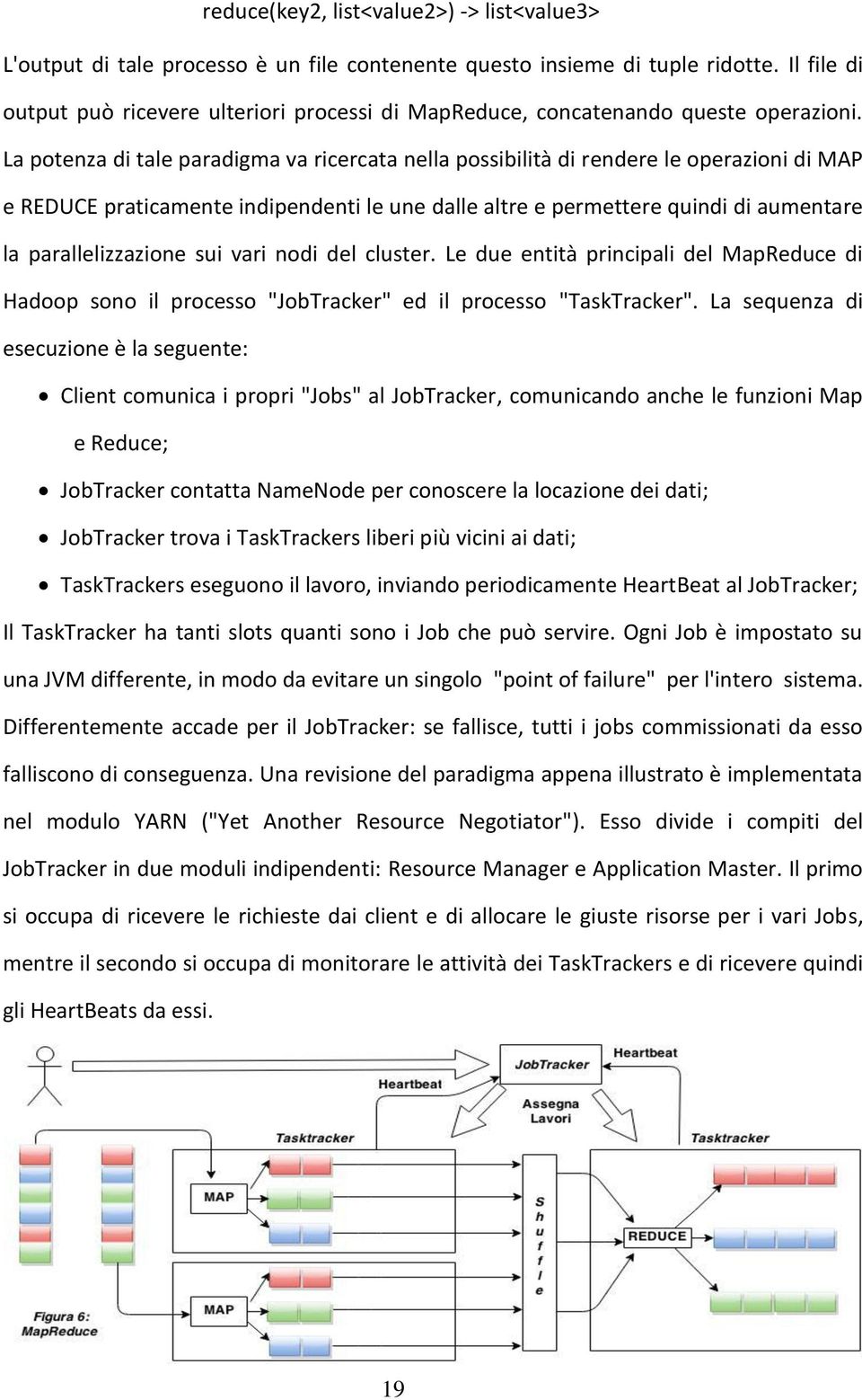 La potenza di tale paradigma va ricercata nella possibilità di rendere le operazioni di MAP e REDUCE praticamente indipendenti le une dalle altre e permettere quindi di aumentare la parallelizzazione