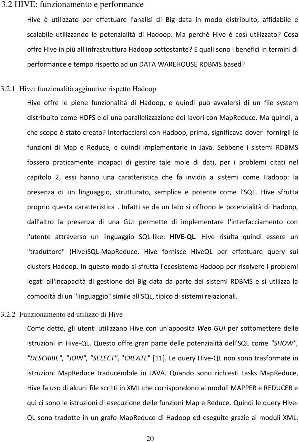 2.1 Hive: funzionalità aggiuntive rispetto Hadoop Hive offre le piene funzionalità di Hadoop, e quindi può avvalersi di un file system distribuito come HDFS e di una parallelizzazione dei lavori con