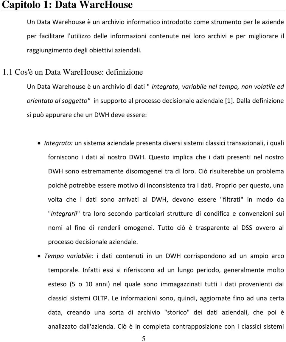 1 Cos'è un Data WareHouse: definizione Un Data Warehouse è un archivio di dati " integrato, variabile nel tempo, non volatile ed orientato al soggetto" in supporto al processo decisionale aziendale