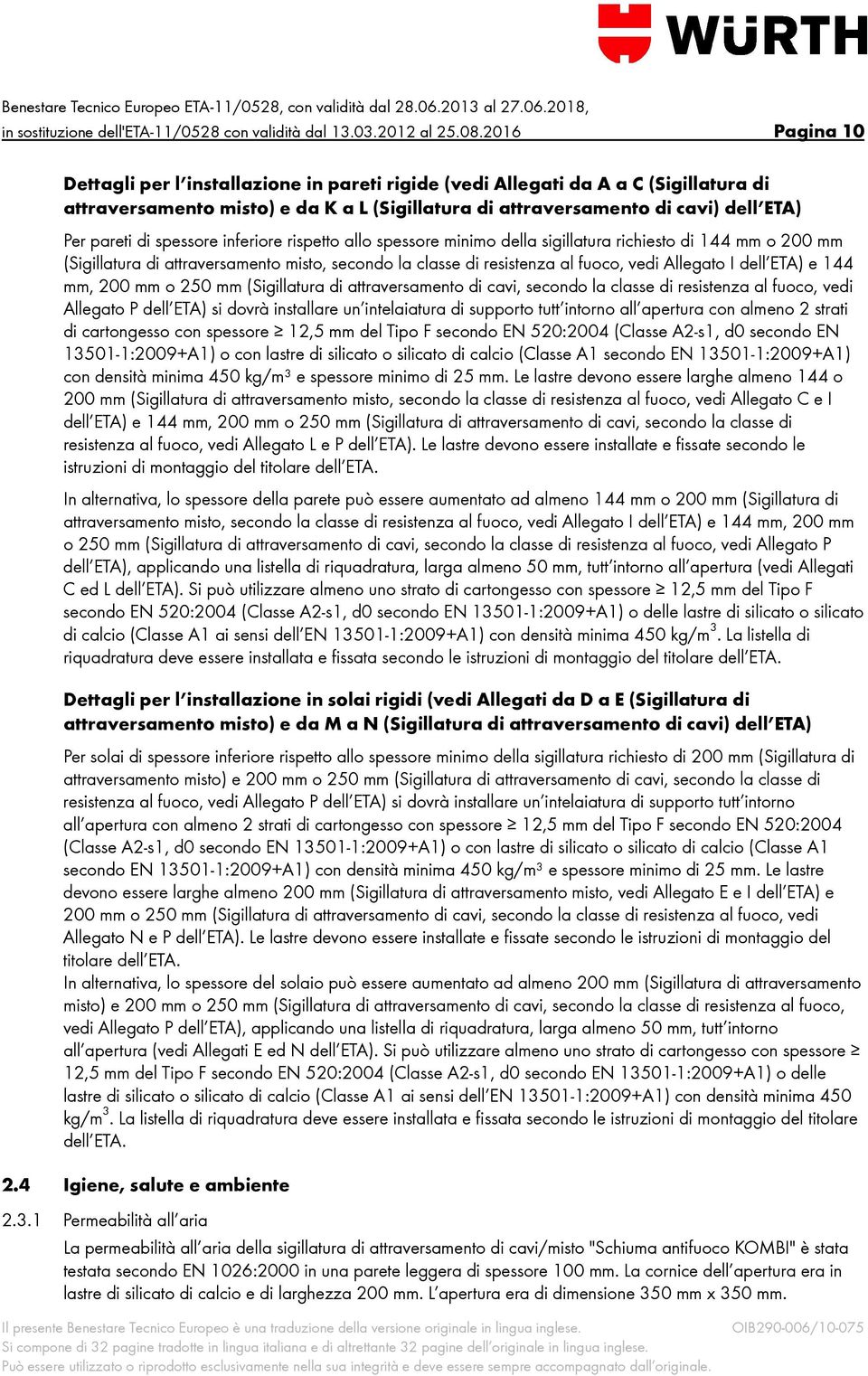 spessore inferiore rispetto allo spessore minimo della sigillatura richiesto di 144 mm o 200 mm (Sigillatura di attraversamento misto, secondo la classe di resistenza al fuoco, vedi Allegato I dell