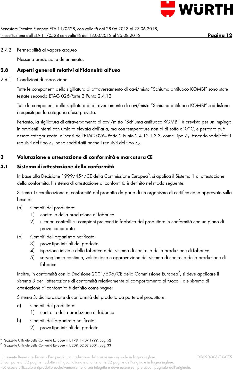 4.12. Tutte le componenti della sigillatura di attraversamento di cavi/misto Schiuma antifuoco KOMBI soddisfano i requisiti per la categoria d uso prevista.