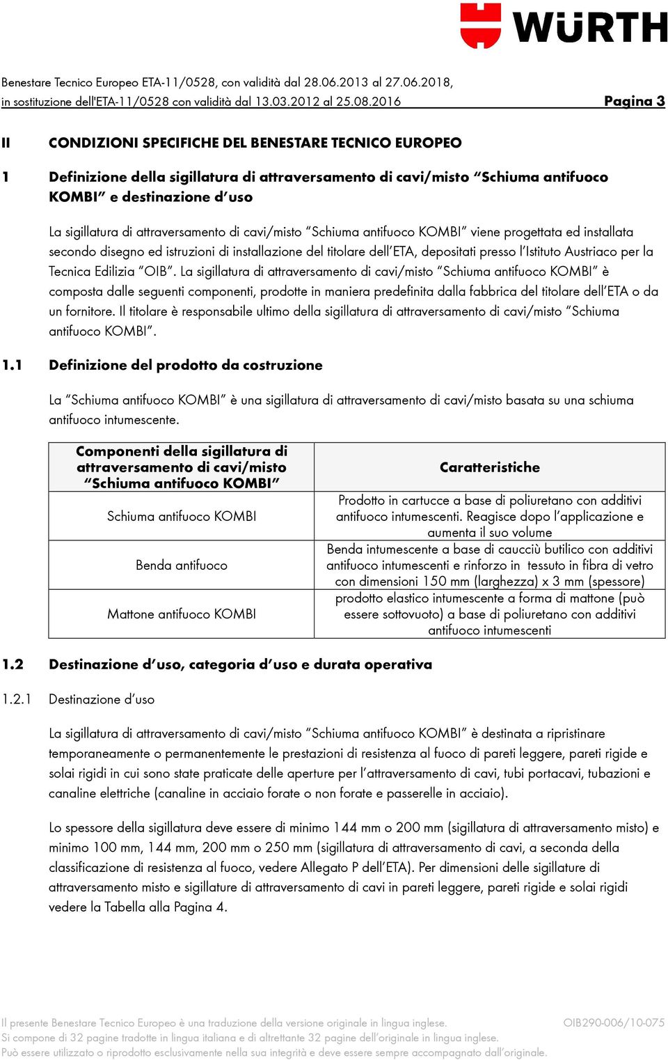 attraversamento di cavi/misto Schiuma antifuoco KOMBI viene progettata ed installata secondo disegno ed istruzioni di installazione del titolare dell ETA, depositati presso l Istituto Austriaco per