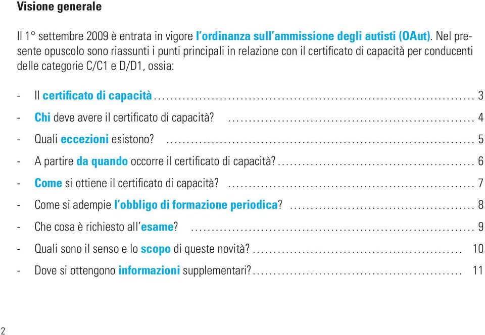 di capacità 3 - Chi deve avere il certificato di capacità? 4 - Quali eccezioni esistono? 5 - A partire da quando occorre il certificato di capacità?