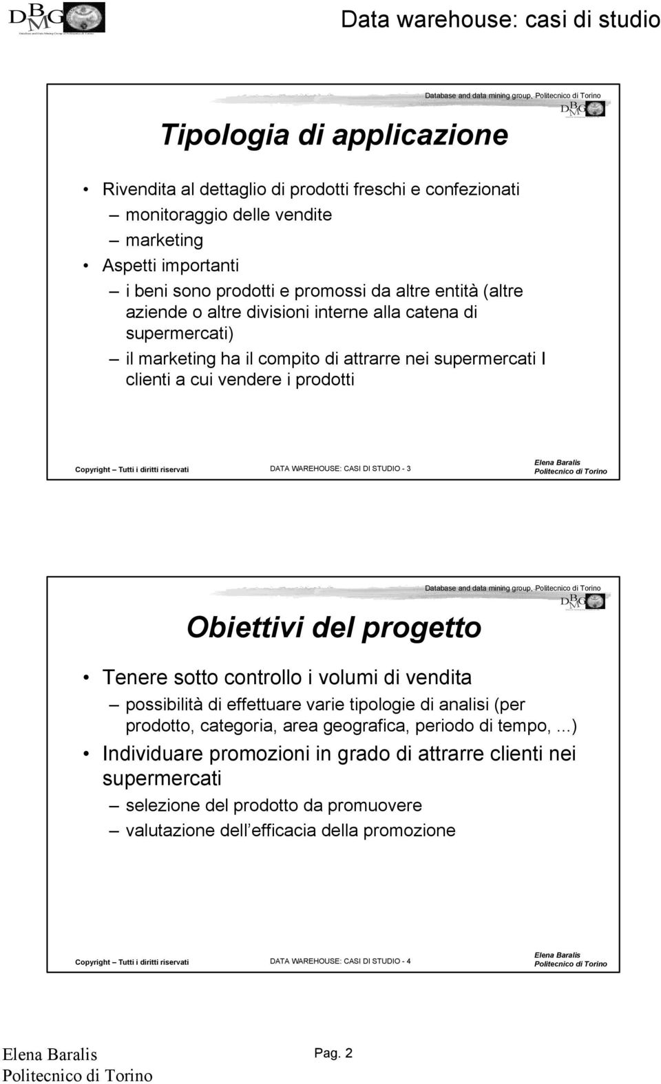 catena di supermercati) il marketing ha il compito di attrarre nei supermercati I clienti a cui vendere i prodotti ATA WAREHOUSE: CASI I STUIO - 3 Obiettivi del progetto Tenere sotto controllo i