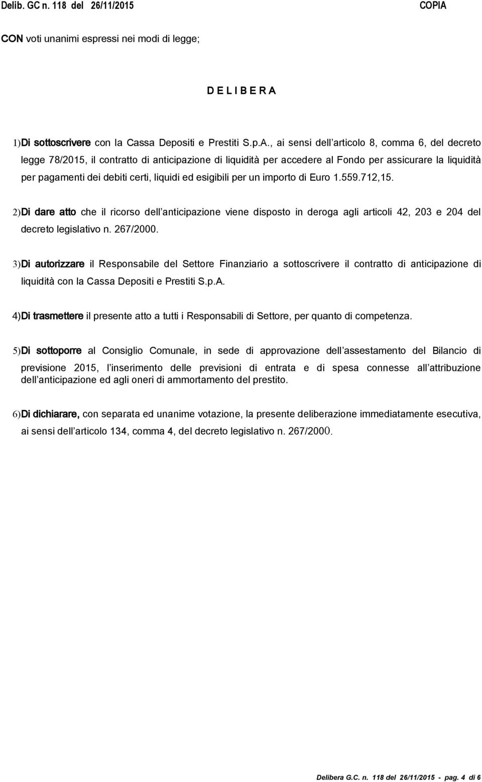 , ai sensi dell articolo 8, comma 6, del decreto legge 78/2015, il contratto di anticipazione di liquidità per accedere al Fondo per assicurare la liquidità per pagamenti dei debiti certi, liquidi ed