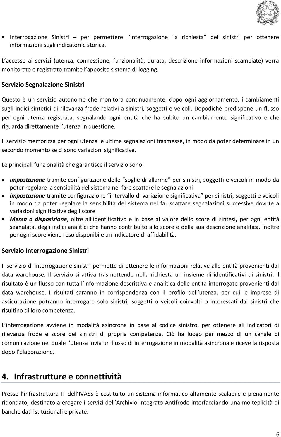 Servizio Segnalazione Sinistri Questo è un servizio autonomo che monitora continuamente, dopo ogni aggiornamento, i cambiamenti sugli indici sintetici di rilevanza frode relativi a sinistri, soggetti