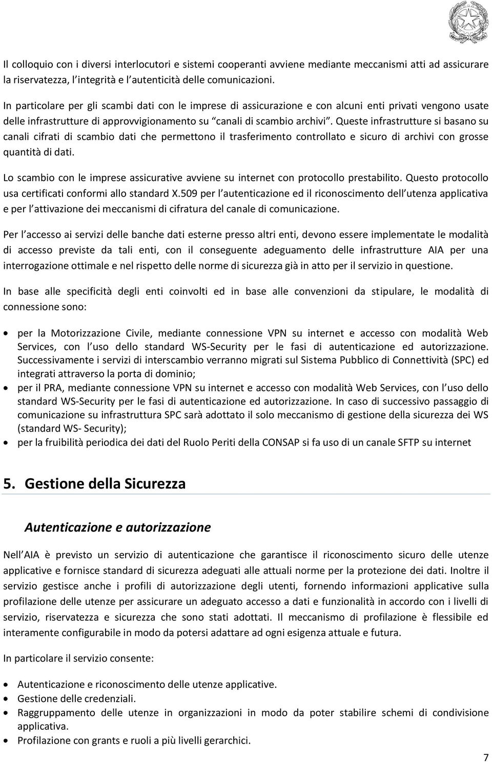 Queste infrastrutture si basano su canali cifrati di scambio dati che permettono il trasferimento controllato e sicuro di archivi con grosse quantità di dati.