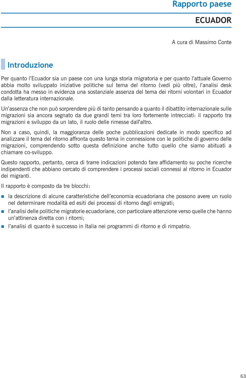 Un assenza che non può sorprendere più di tanto pensando a quanto il dibattito internazionale sulle migrazioni sia ancora segnato da due grandi temi tra loro fortemente intrecciati: il rapporto tra