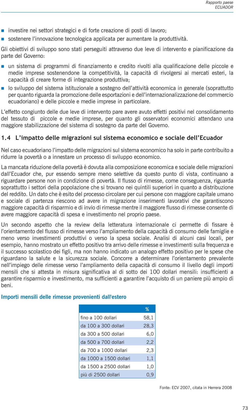 delle piccole e medie imprese sostenendone la competitività, la capacità di rivolgersi ai mercati esteri, la capacità di creare forme di integrazione produttiva; lo sviluppo del sistema istituzionale