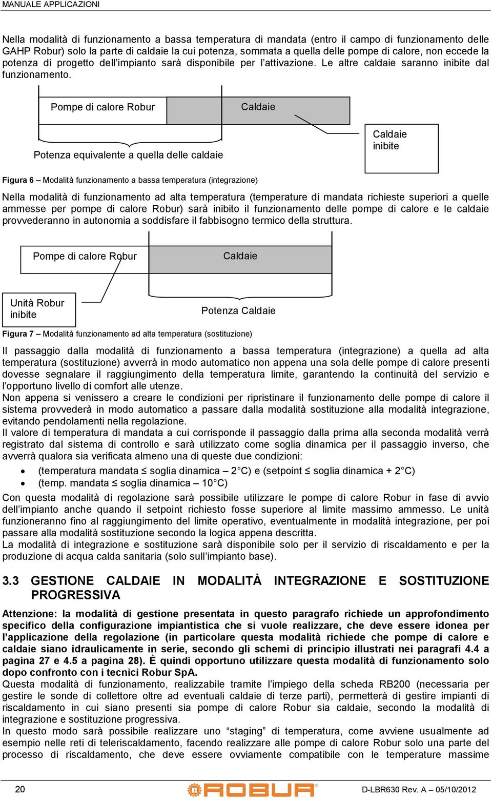 Pompe di calore Robur Caldaie Potenza equivalente a quella delle caldaie Caldaie inibite Figura 6 Modalità funzionamento a bassa temperatura (integrazione) Nella modalità di funzionamento ad alta