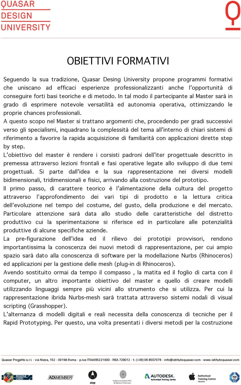 A questo scopo nel Master si trattano argomenti che, procedendo per gradi successivi verso gli specialismi, inquadrano la complessità del tema all interno di chiari sistemi di riferimento a favorire