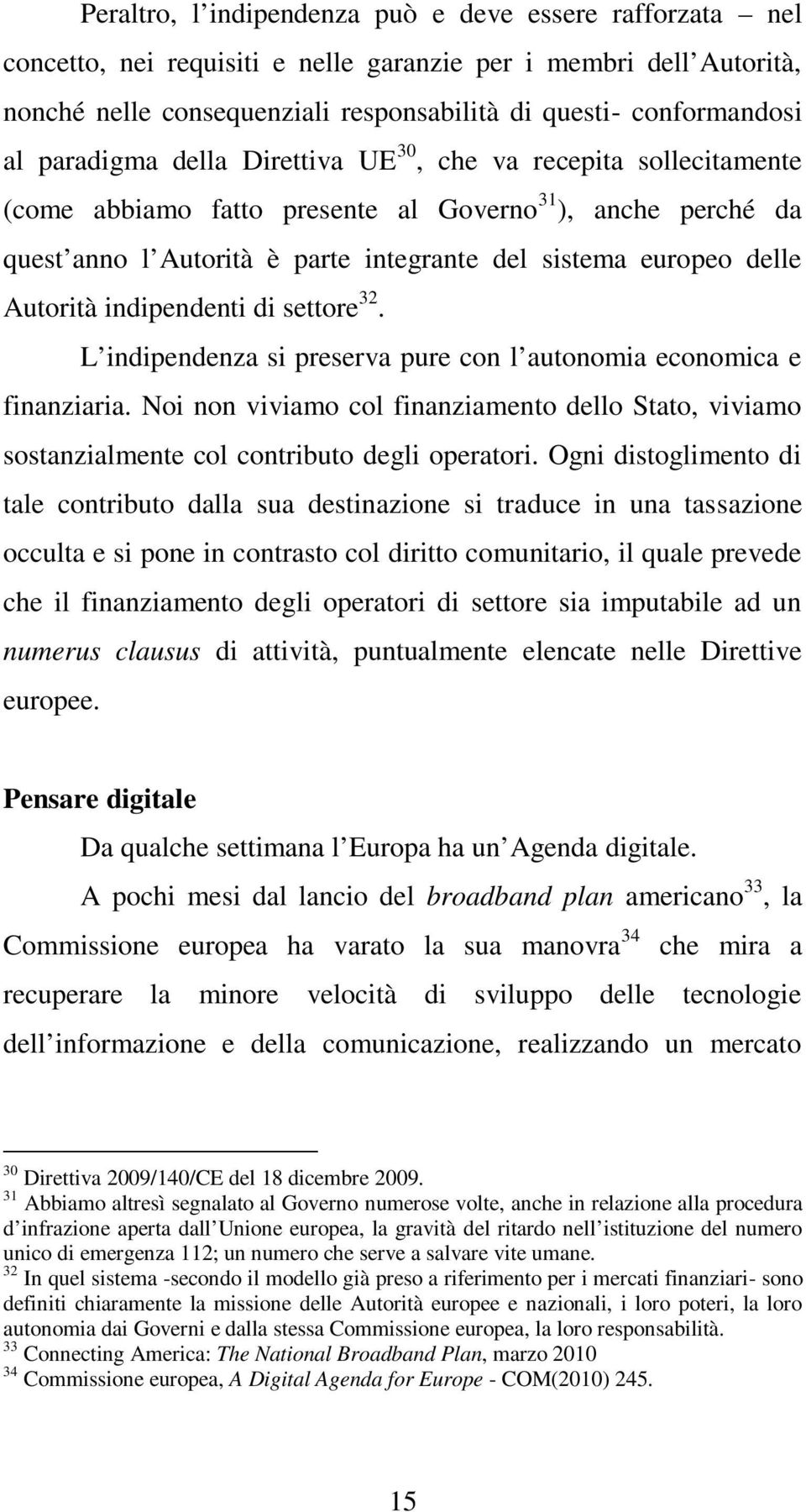 Autorità indipendenti di settore 32. L indipendenza si preserva pure con l autonomia economica e finanziaria.