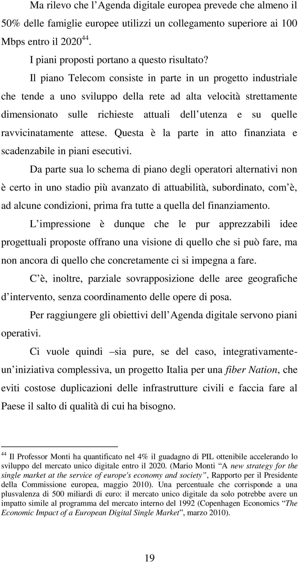 ravvicinatamente attese. Questa è la parte in atto finanziata e scadenzabile in piani esecutivi.