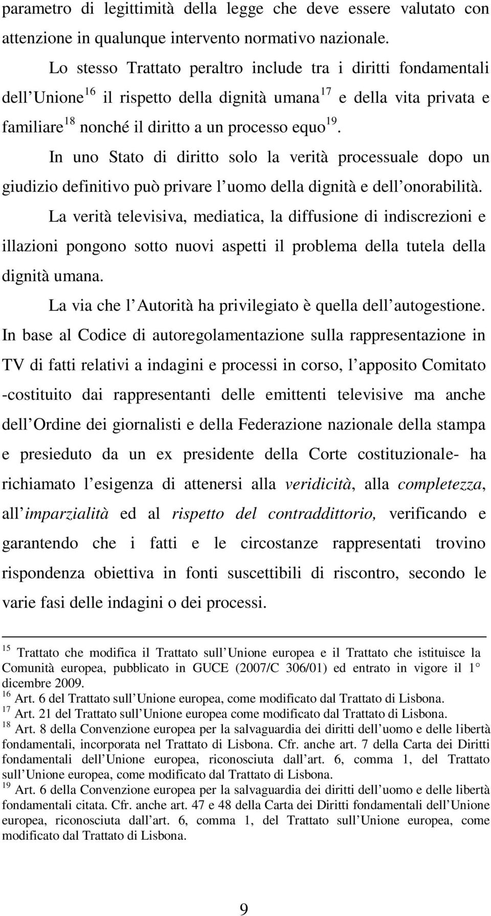 In uno Stato di diritto solo la verità processuale dopo un giudizio definitivo può privare l uomo della dignità e dell onorabilità.