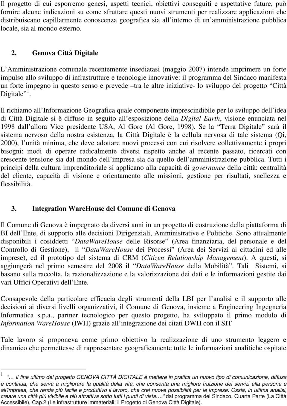 Genova Città Digitale L Amministrazione comunale recentemente insediatasi (maggio 2007) intende imprimere un forte impulso allo sviluppo di infrastrutture e tecnologie innovative: il programma del