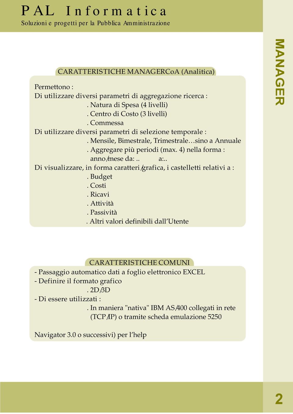 . Di visualizzare, in forma caratteri/grafica, i castelletti relativi a :. Budget. Costi. Ricavi. Attività. Passività.