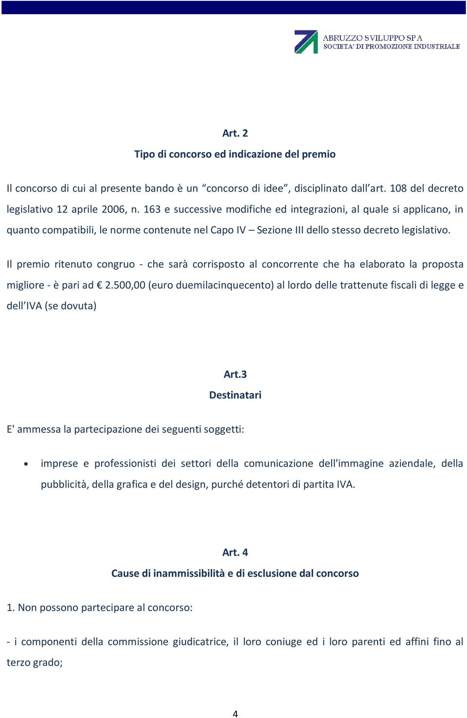 Il premio ritenuto congruo - che sarà corrisposto al concorrente che ha elaborato la proposta migliore - è pari ad 2.