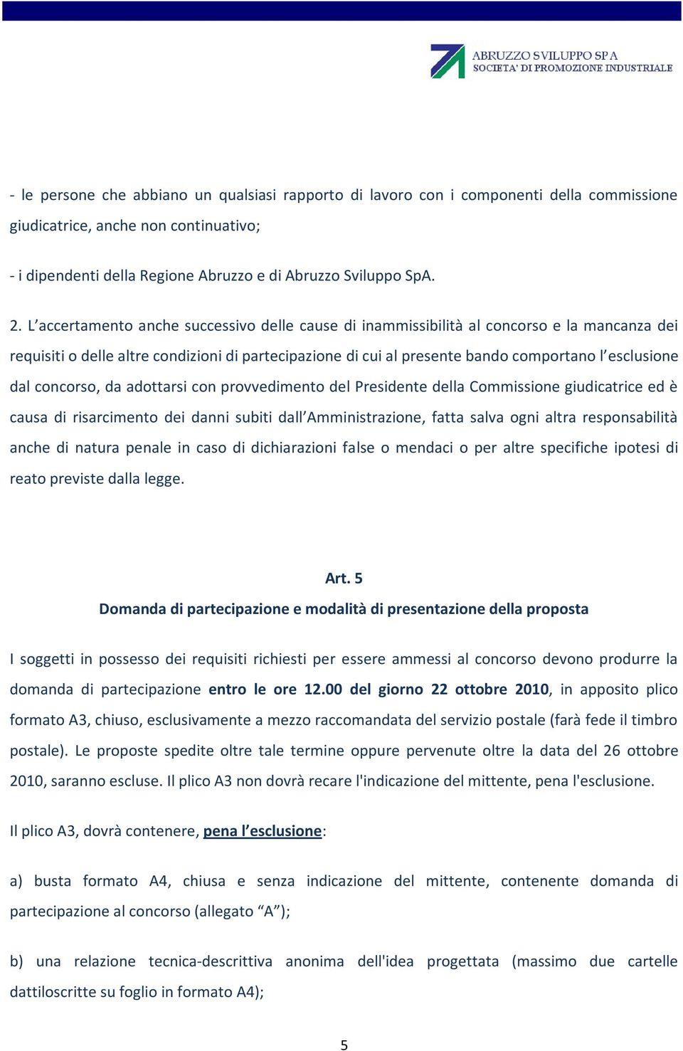 concorso, da adottarsi con provvedimento del Presidente della Commissione giudicatrice ed è causa di risarcimento dei danni subiti dall Amministrazione, fatta salva ogni altra responsabilità anche di