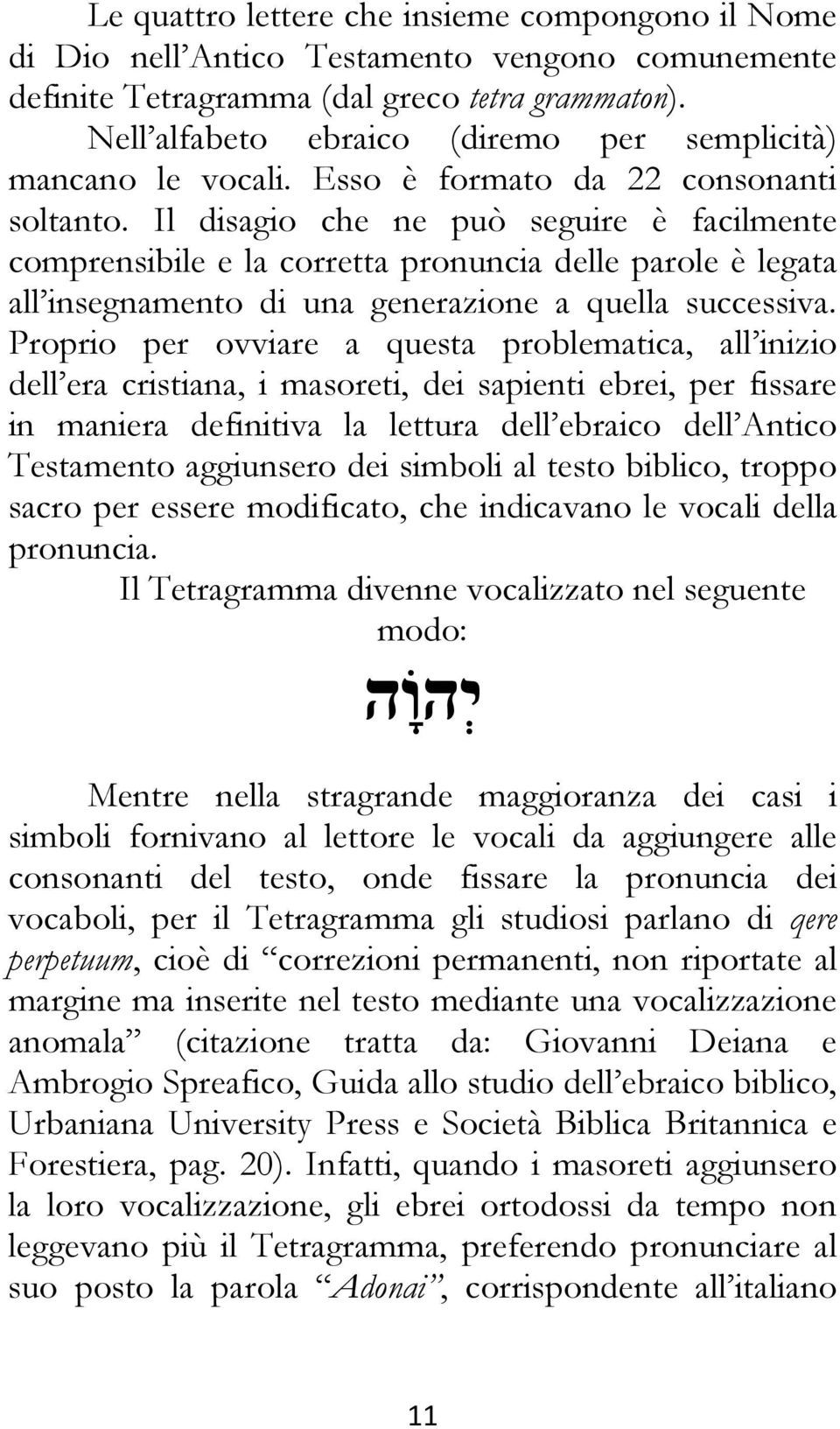 Il disagio che ne può seguire è facilmente comprensibile e la corretta pronuncia delle parole è legata all insegnamento di una generazione a quella successiva.