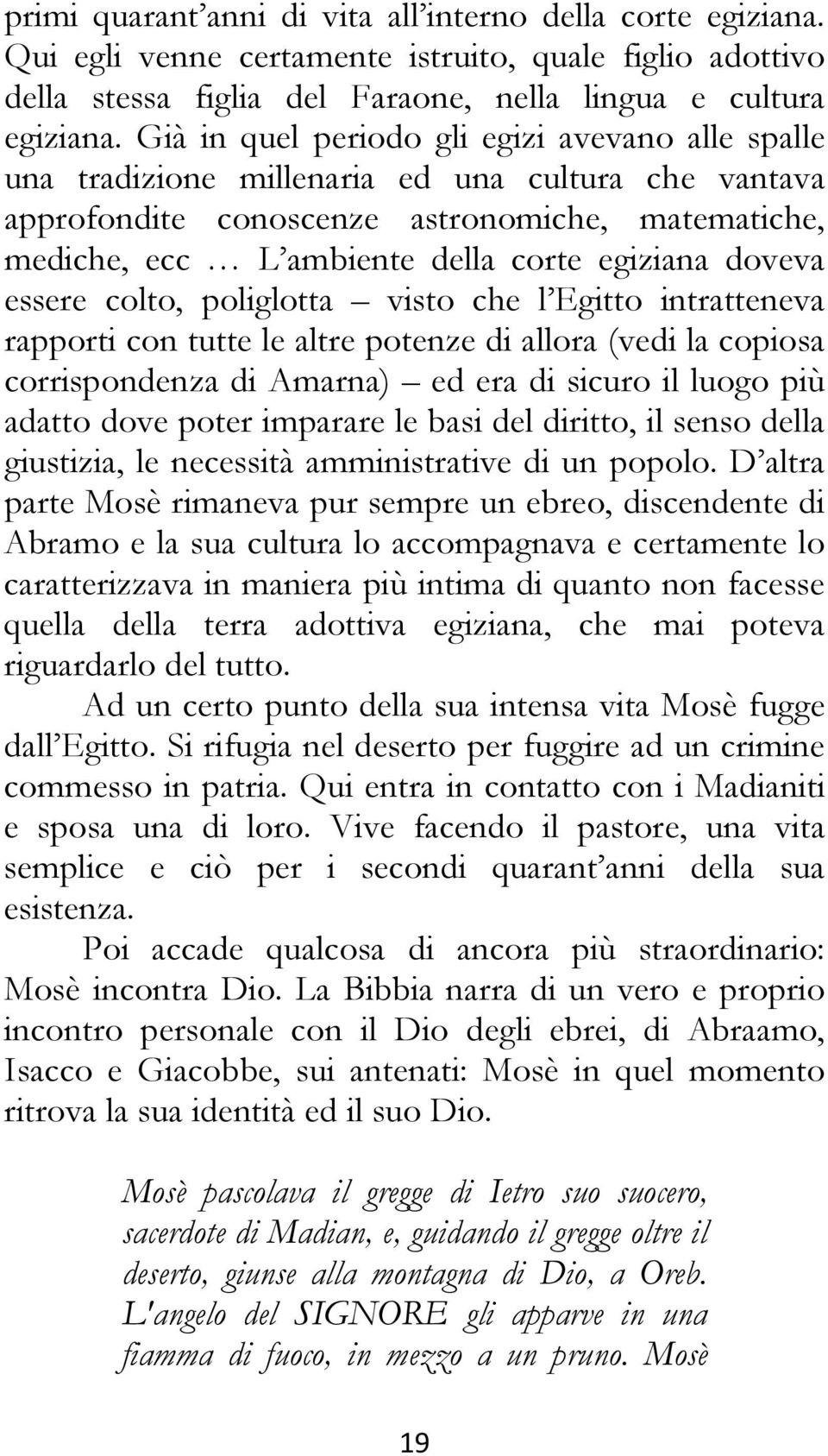 doveva essere colto, poliglotta visto che l Egitto intratteneva rapporti con tutte le altre potenze di allora (vedi la copiosa corrispondenza di Amarna) ed era di sicuro il luogo più adatto dove