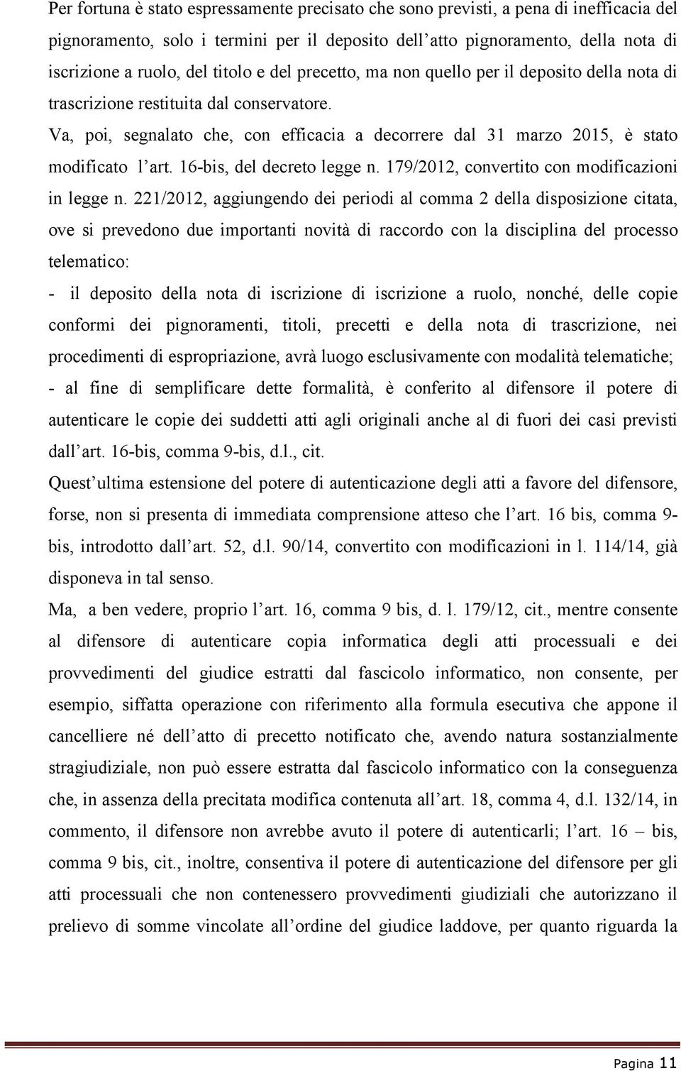 Va, poi, segnalato che, con efficacia a decorrere dal 31 marzo 2015, è stato modificato l art. 16-bis, del decreto legge n. 179/2012, convertito con modificazioni in legge n.