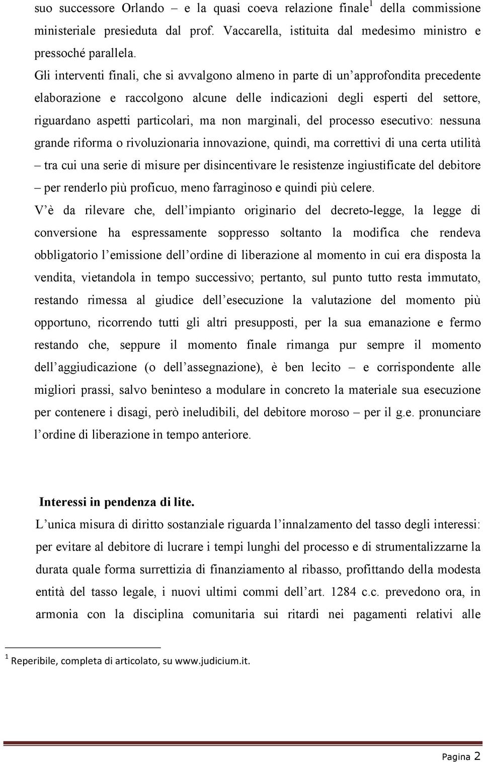 non marginali, del processo esecutivo: nessuna grande riforma o rivoluzionaria innovazione, quindi, ma correttivi di una certa utilità tra cui una serie di misure per disincentivare le resistenze