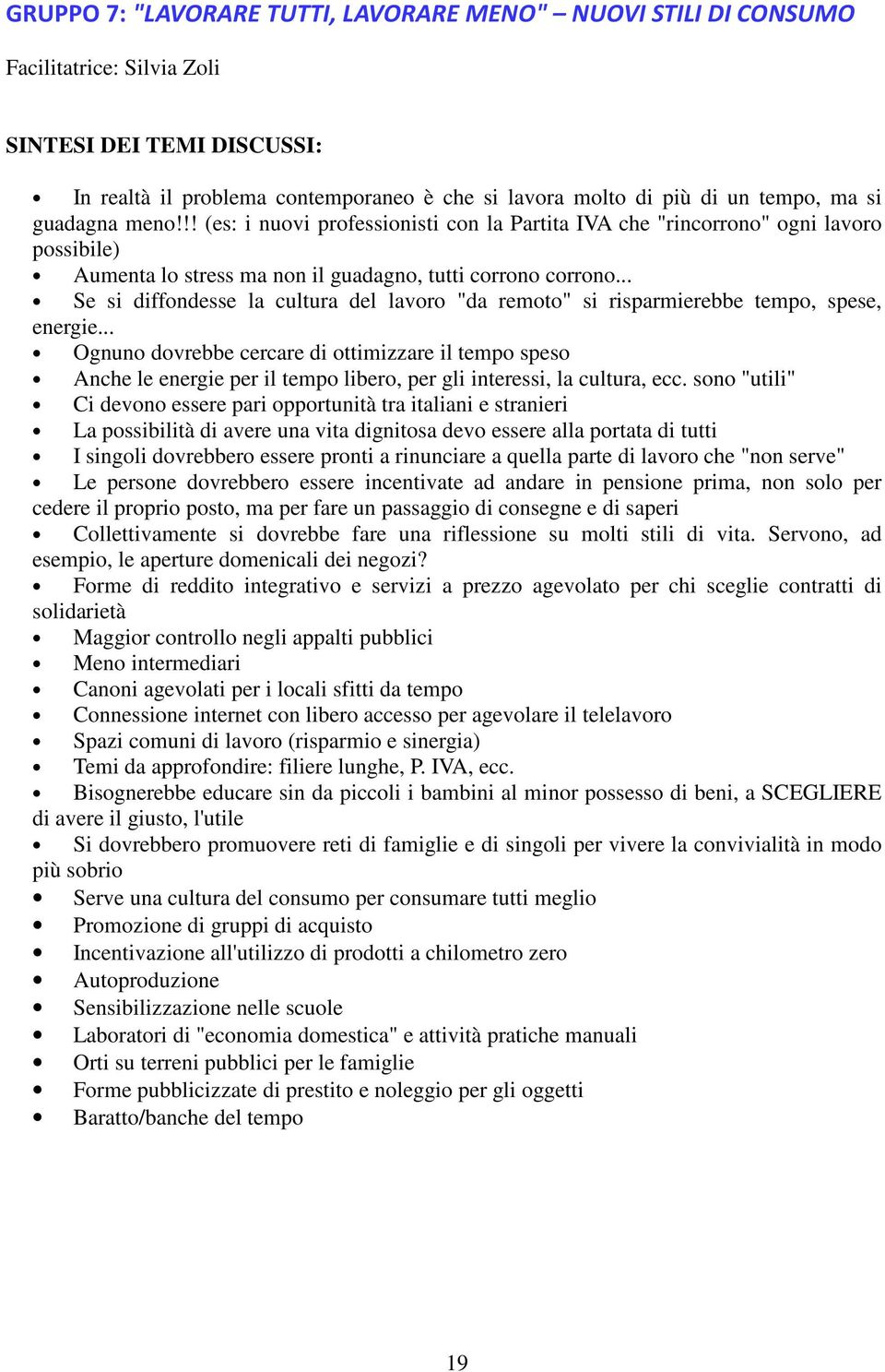 .. Se si diffondesse la cultura del lavoro "da remoto" si risparmierebbe tempo, spese, energie.